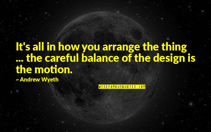 Andrew Motion Quotes By Andrew Wyeth: It's all in how you arrange the thing