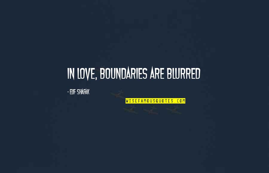 Andrew Motion Quotes By Elif Shafak: In love, boundaries are blurred