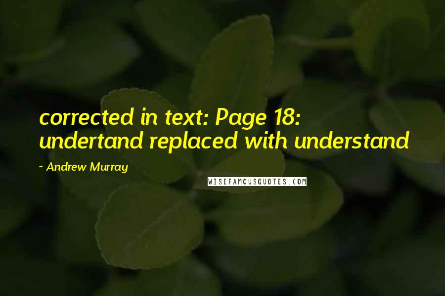 Andrew Murray quotes: corrected in text: Page 18: undertand replaced with understand