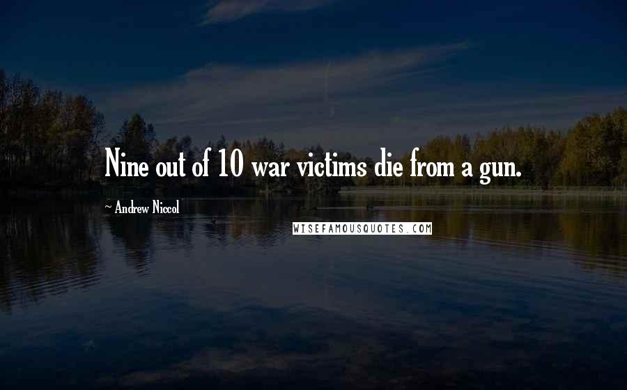 Andrew Niccol quotes: Nine out of 10 war victims die from a gun.