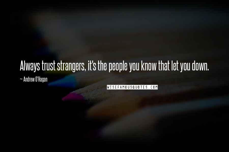 Andrew O'Hagan quotes: Always trust strangers, it's the people you know that let you down.