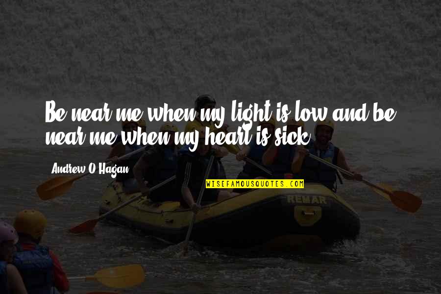Andrew O'hagan Quotes By Andrew O'Hagan: Be near me when my light is low