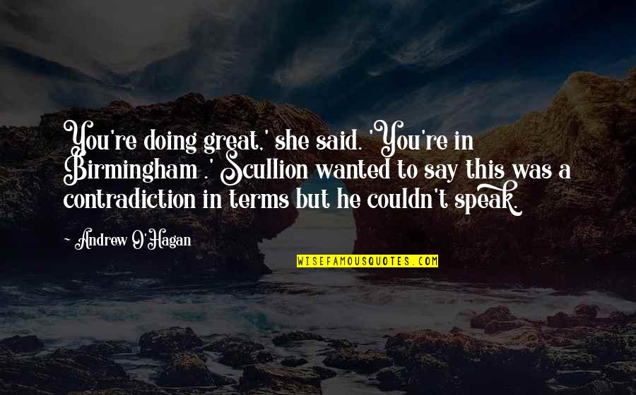 Andrew O'hagan Quotes By Andrew O'Hagan: You're doing great,' she said. 'You're in Birmingham