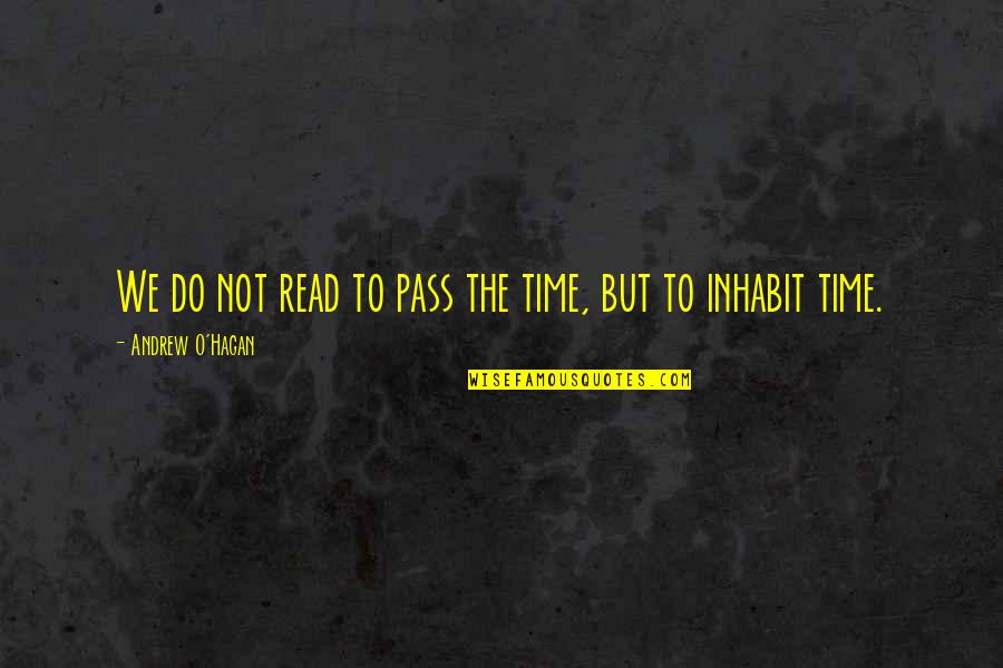 Andrew O'hagan Quotes By Andrew O'Hagan: We do not read to pass the time,