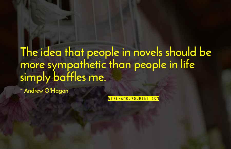 Andrew O'hagan Quotes By Andrew O'Hagan: The idea that people in novels should be