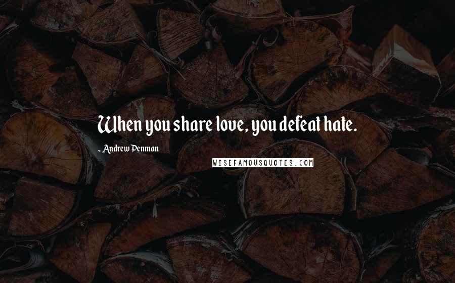 Andrew Penman quotes: When you share love, you defeat hate.