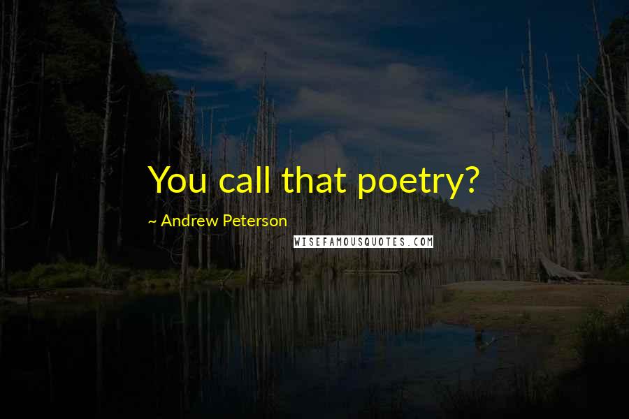 Andrew Peterson quotes: You call that poetry?