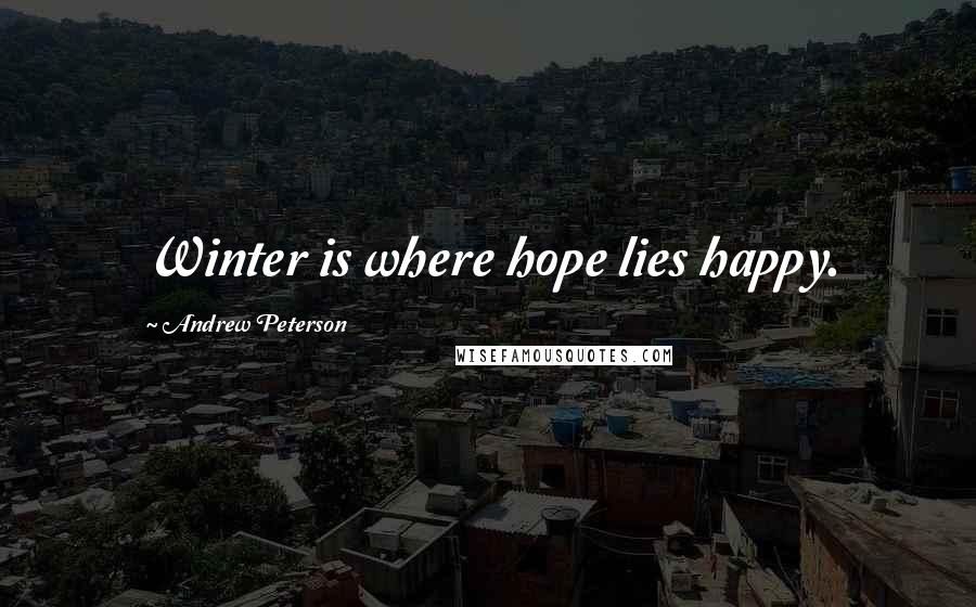 Andrew Peterson quotes: Winter is where hope lies happy.