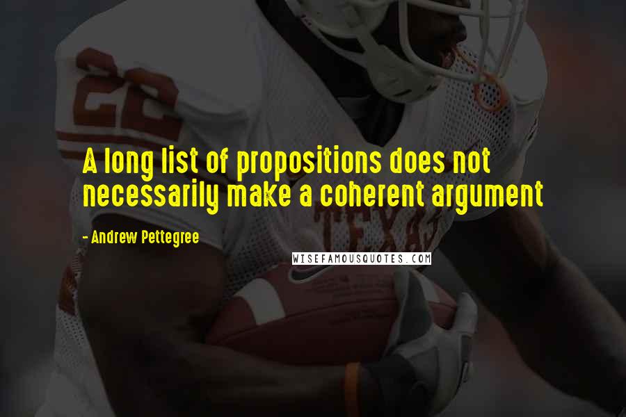 Andrew Pettegree quotes: A long list of propositions does not necessarily make a coherent argument