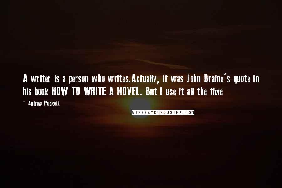 Andrew Puckett quotes: A writer is a person who writes.Actually, it was John Braine's quote in his book HOW TO WRITE A NOVEL. But I use it all the time