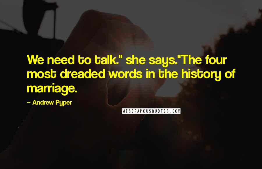 Andrew Pyper quotes: We need to talk." she says."The four most dreaded words in the history of marriage.