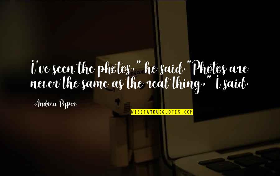Andrew Pyper Quotes By Andrew Pyper: I've seen the photos," he said."Photos are never