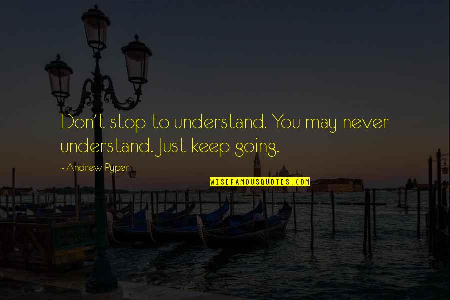 Andrew Pyper Quotes By Andrew Pyper: Don't stop to understand. You may never understand.