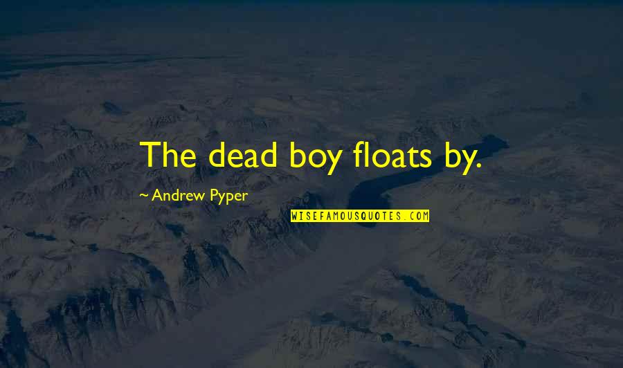 Andrew Pyper Quotes By Andrew Pyper: The dead boy floats by.