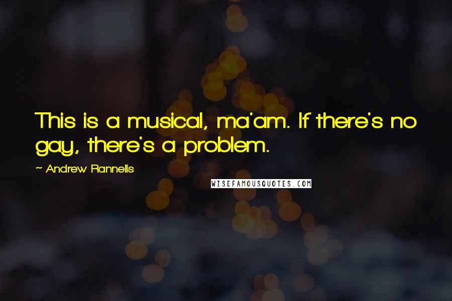 Andrew Rannells quotes: This is a musical, ma'am. If there's no gay, there's a problem.