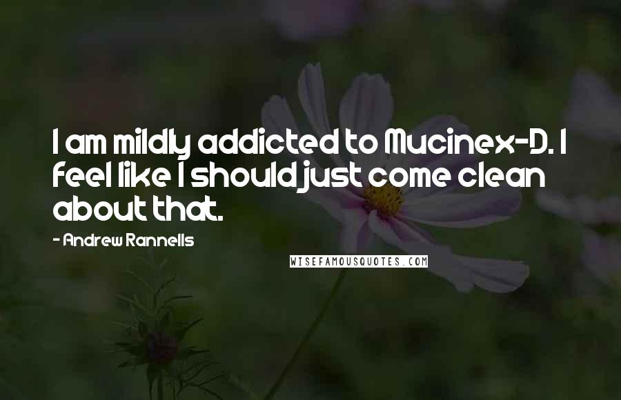 Andrew Rannells quotes: I am mildly addicted to Mucinex-D. I feel like I should just come clean about that.