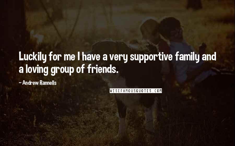 Andrew Rannells quotes: Luckily for me I have a very supportive family and a loving group of friends.