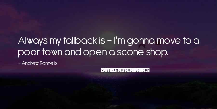 Andrew Rannells quotes: Always my fallback is - I'm gonna move to a poor town and open a scone shop.
