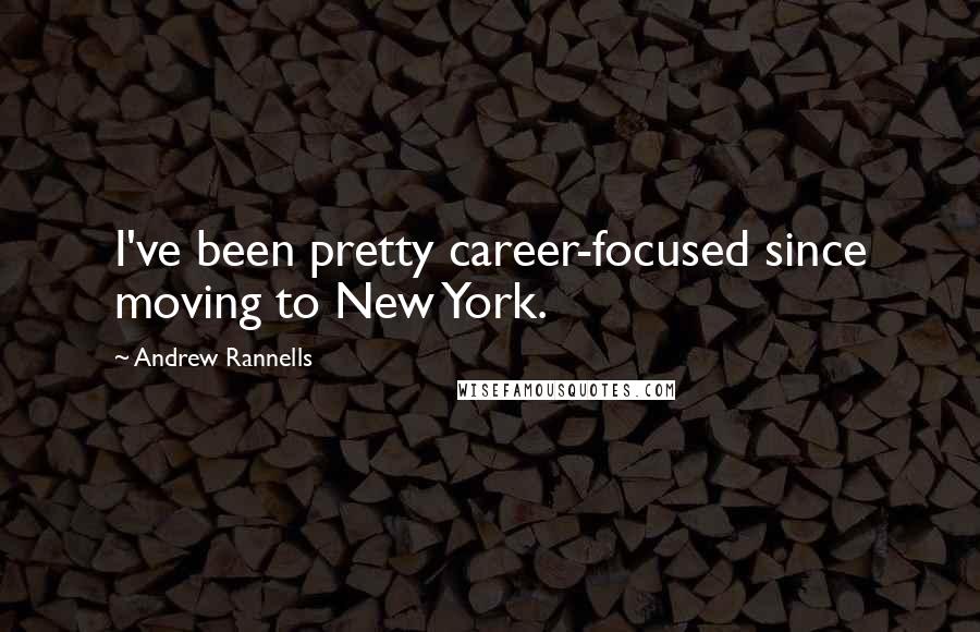 Andrew Rannells quotes: I've been pretty career-focused since moving to New York.