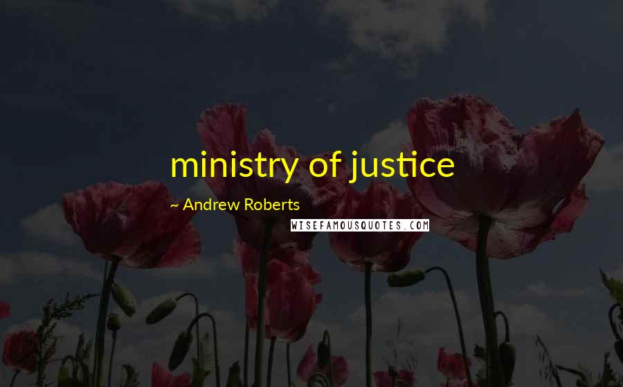 Andrew Roberts quotes: ministry of justice