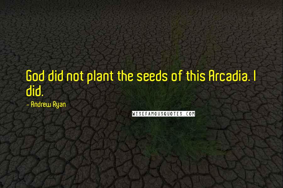 Andrew Ryan quotes: God did not plant the seeds of this Arcadia. I did.