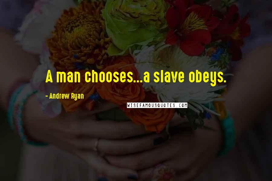 Andrew Ryan quotes: A man chooses...a slave obeys.