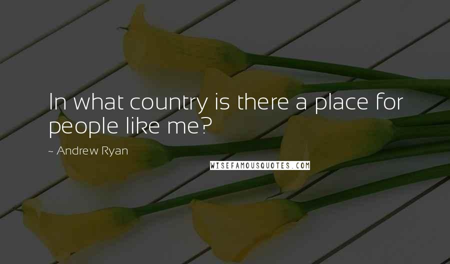 Andrew Ryan quotes: In what country is there a place for people like me?