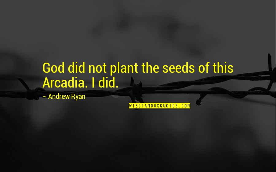 Andrew Ryan Quotes By Andrew Ryan: God did not plant the seeds of this