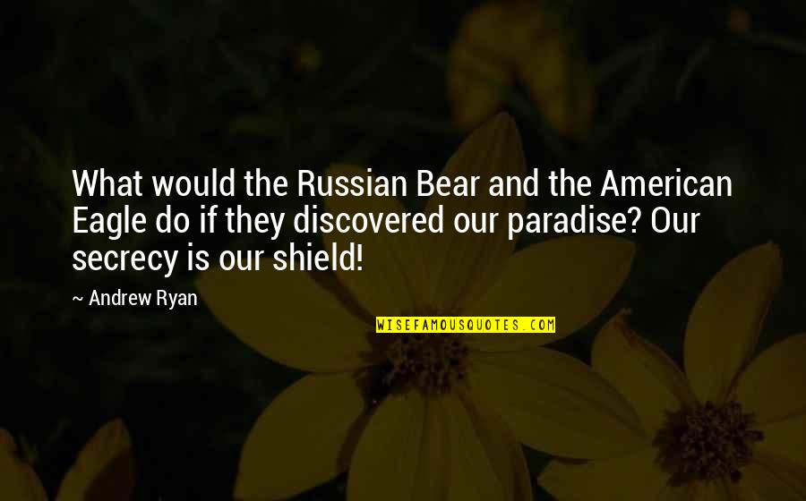 Andrew Ryan Quotes By Andrew Ryan: What would the Russian Bear and the American