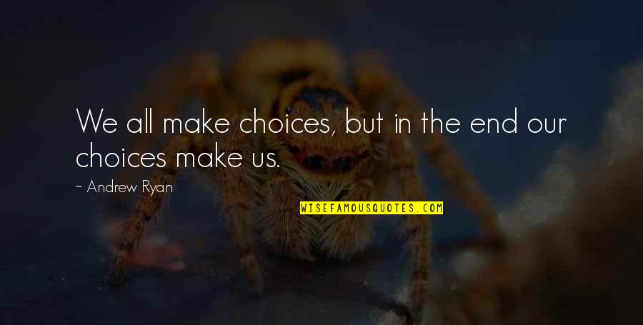 Andrew Ryan Quotes By Andrew Ryan: We all make choices, but in the end