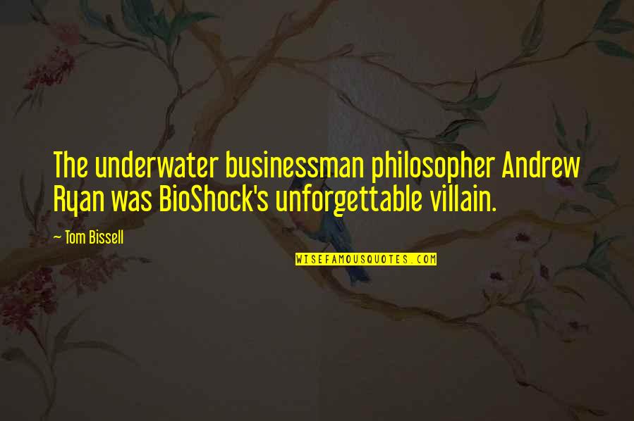 Andrew Ryan Quotes By Tom Bissell: The underwater businessman philosopher Andrew Ryan was BioShock's