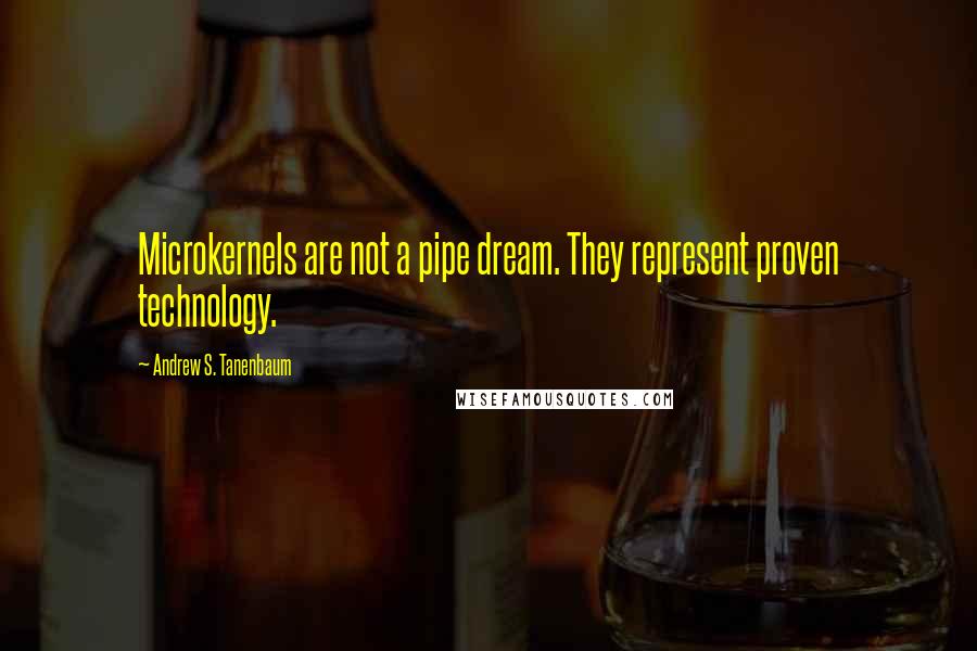 Andrew S. Tanenbaum quotes: Microkernels are not a pipe dream. They represent proven technology.