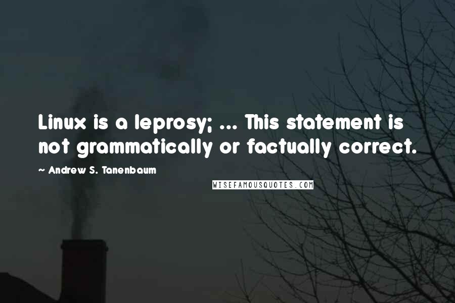 Andrew S. Tanenbaum quotes: Linux is a leprosy; ... This statement is not grammatically or factually correct.
