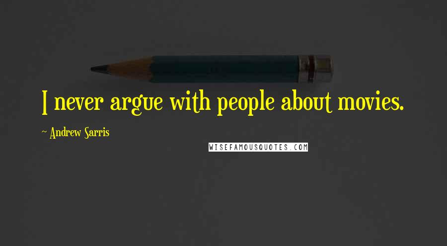 Andrew Sarris quotes: I never argue with people about movies.