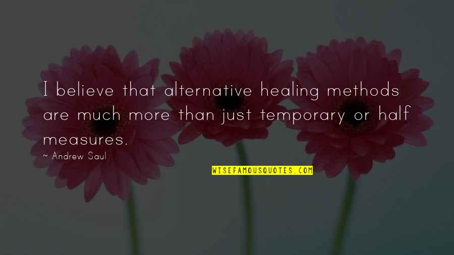 Andrew Saul Quotes By Andrew Saul: I believe that alternative healing methods are much