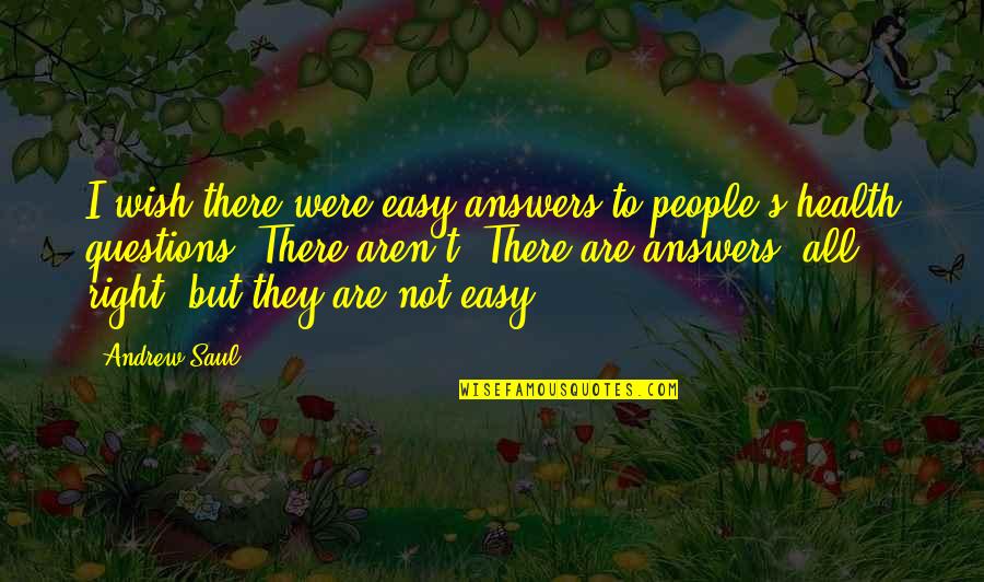 Andrew Saul Quotes By Andrew Saul: I wish there were easy answers to people's