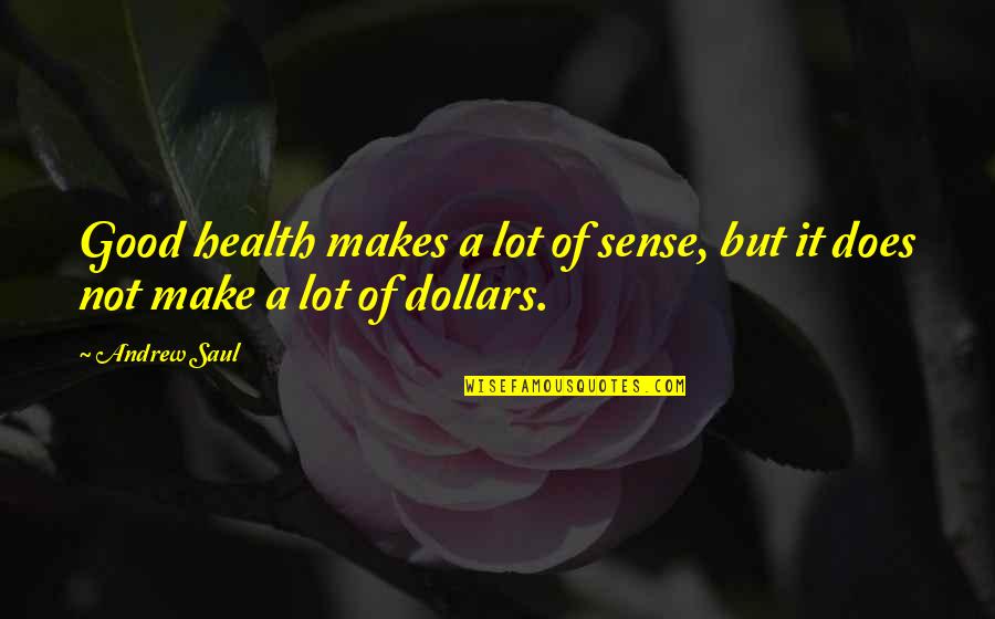 Andrew Saul Quotes By Andrew Saul: Good health makes a lot of sense, but