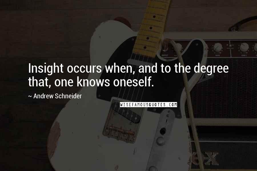 Andrew Schneider quotes: Insight occurs when, and to the degree that, one knows oneself.