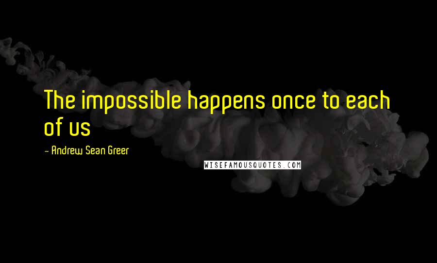 Andrew Sean Greer quotes: The impossible happens once to each of us