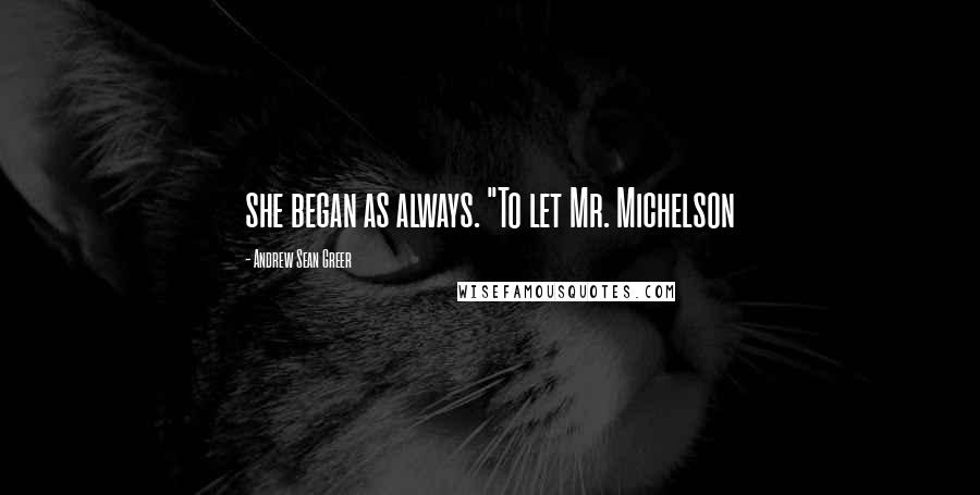 Andrew Sean Greer quotes: she began as always. "To let Mr. Michelson