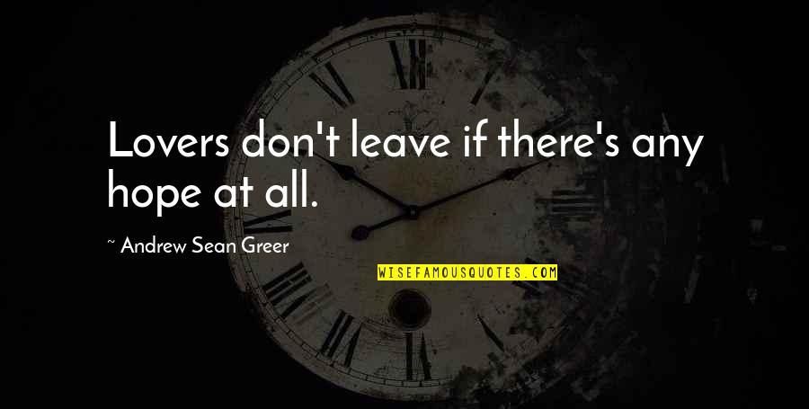 Andrew Sean Greer Quotes By Andrew Sean Greer: Lovers don't leave if there's any hope at