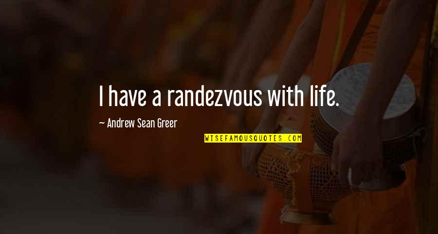 Andrew Sean Greer Quotes By Andrew Sean Greer: I have a randezvous with life.