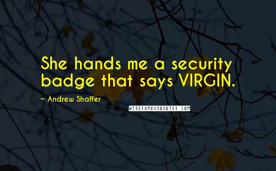 Andrew Shaffer quotes: She hands me a security badge that says VIRGIN.