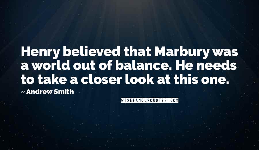 Andrew Smith quotes: Henry believed that Marbury was a world out of balance. He needs to take a closer look at this one.