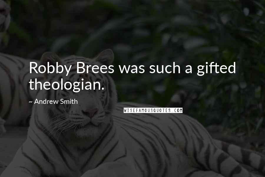 Andrew Smith quotes: Robby Brees was such a gifted theologian.