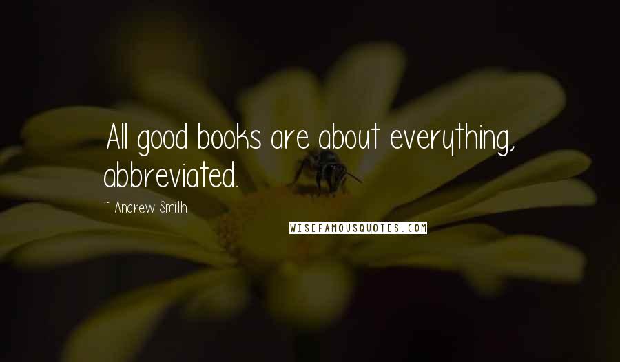 Andrew Smith quotes: All good books are about everything, abbreviated.