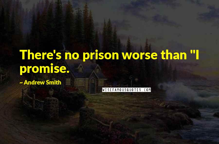 Andrew Smith quotes: There's no prison worse than "I promise.