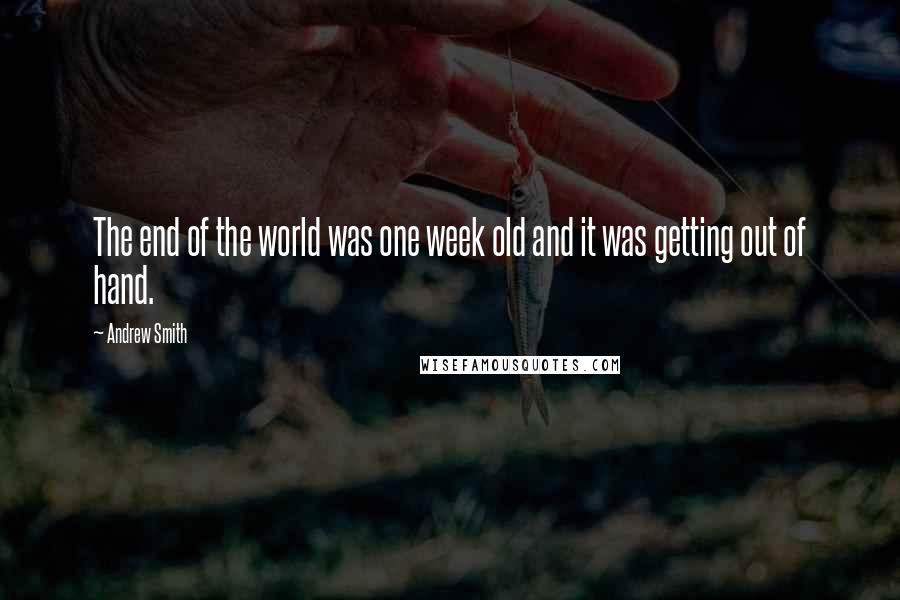 Andrew Smith quotes: The end of the world was one week old and it was getting out of hand.