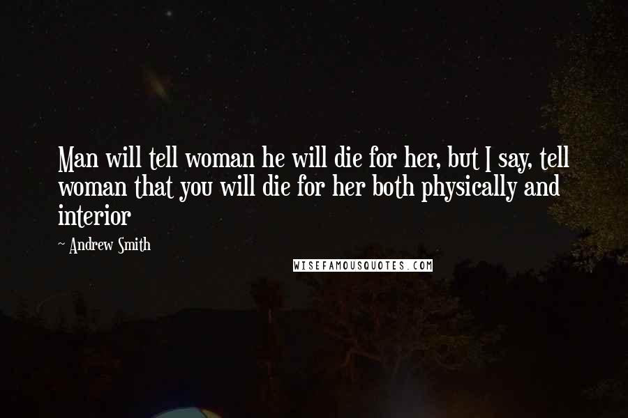 Andrew Smith quotes: Man will tell woman he will die for her, but I say, tell woman that you will die for her both physically and interior