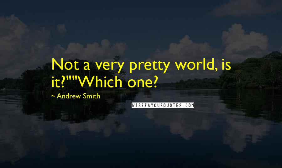 Andrew Smith quotes: Not a very pretty world, is it?""Which one?